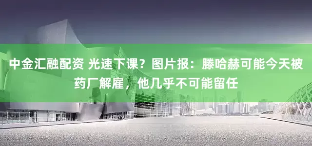 中金汇融配资 光速下课？图片报：滕哈赫可能今天被药厂解雇，他几乎不可能留任