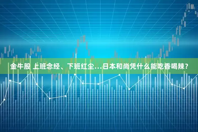 金牛股 上班念经、下班红尘…日本和尚凭什么能吃香喝辣？